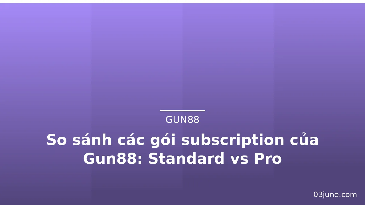 So sánh các gói subscription của Gun88: Standard vs Pro — gun88 · ảnh 3