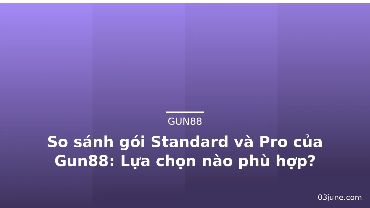 So sánh gói Standard và Pro của Gun88: Lựa chọn nào phù hợp? — gun88 · ảnh 1