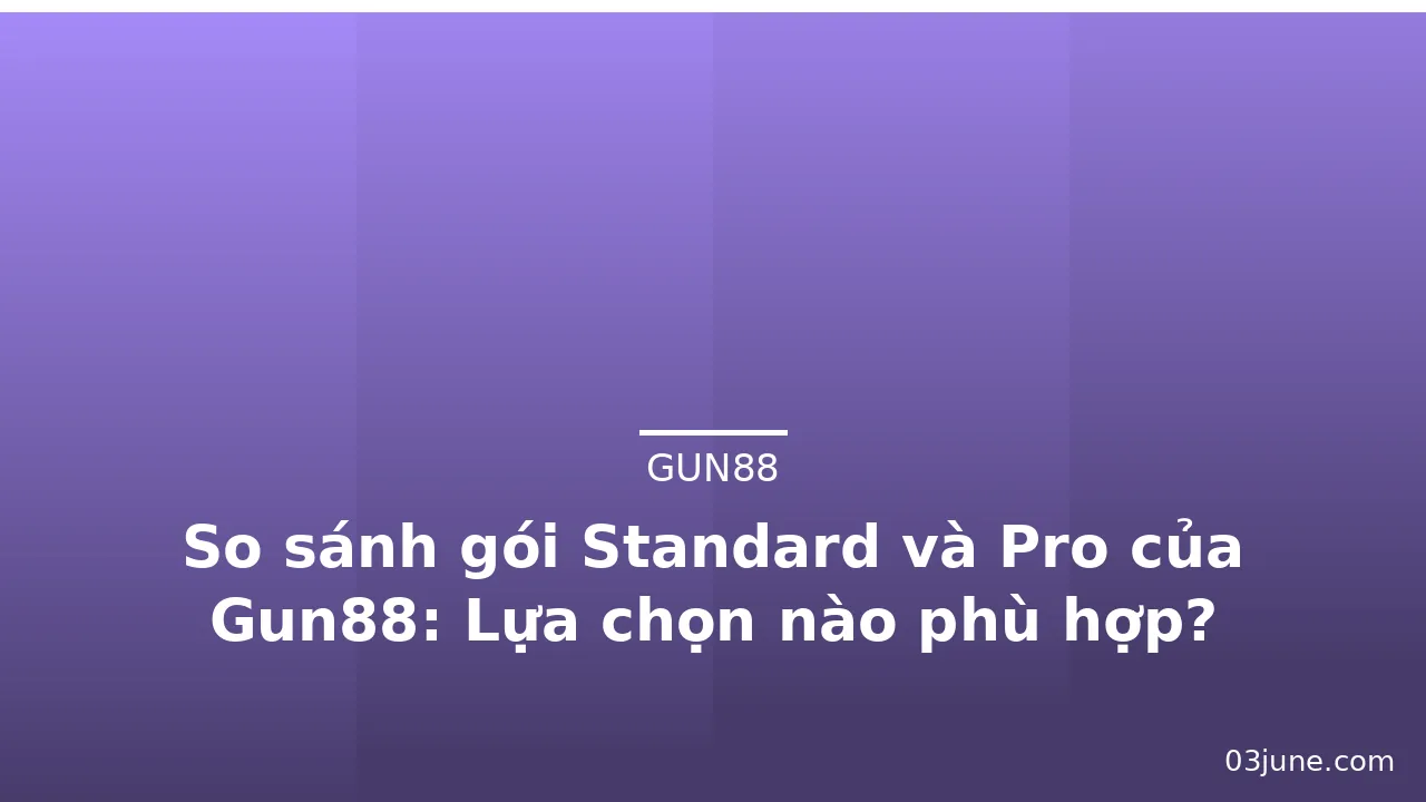 So sánh gói Standard và Pro của Gun88: Lựa chọn nào phù hợp? — gun88 · ảnh 2