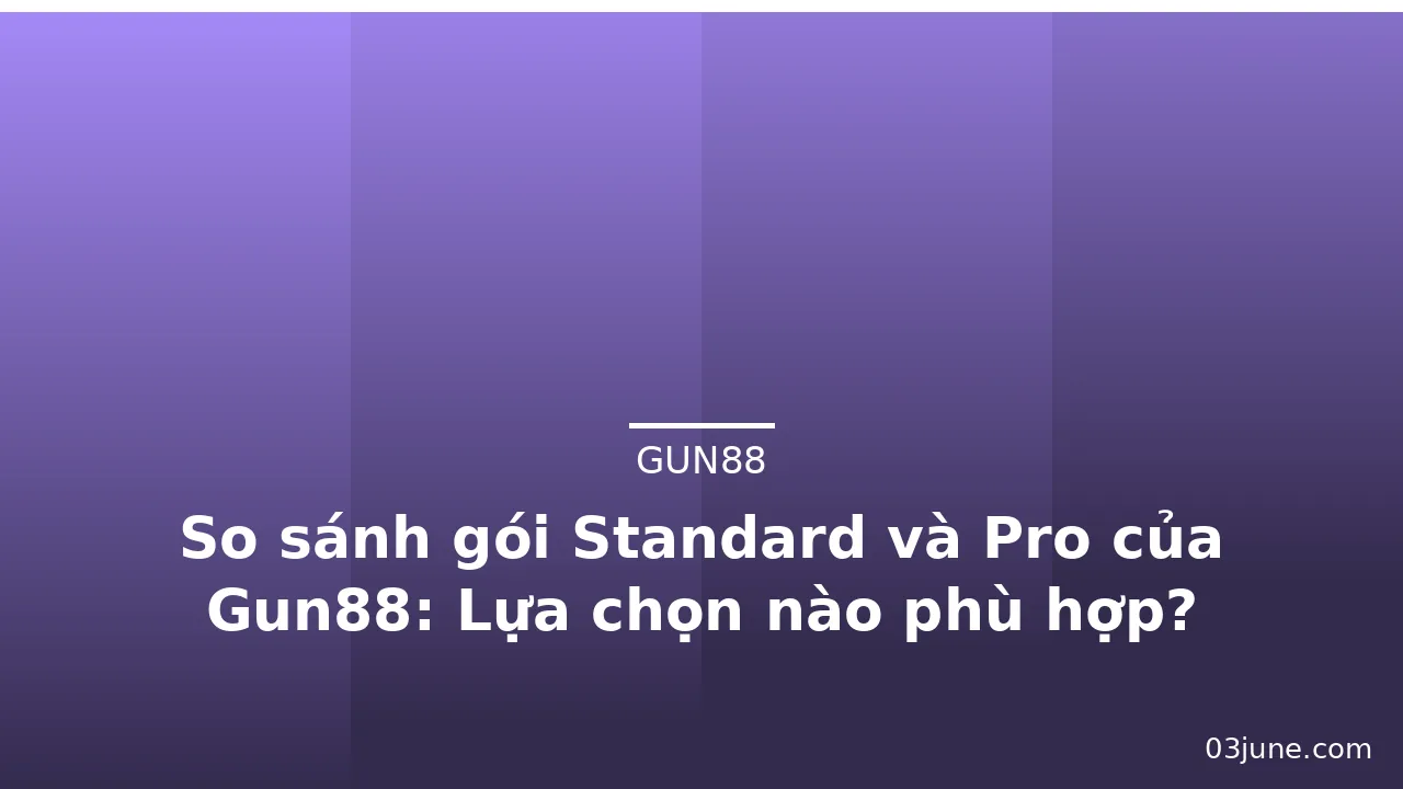 So sánh gói Standard và Pro của Gun88: Lựa chọn nào phù hợp? — gun88 · ảnh 3