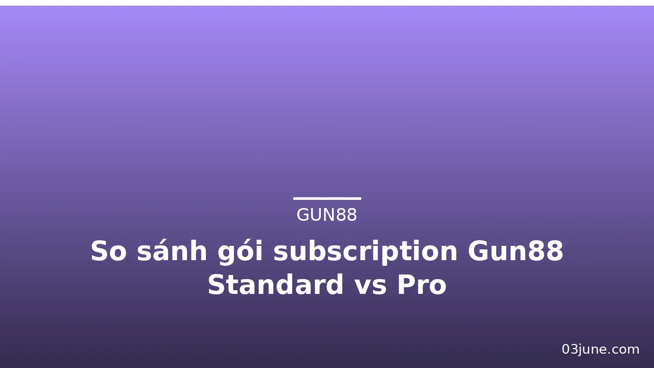So sánh gói subscription Gun88 Standard vs Pro — gun88 · ảnh 1