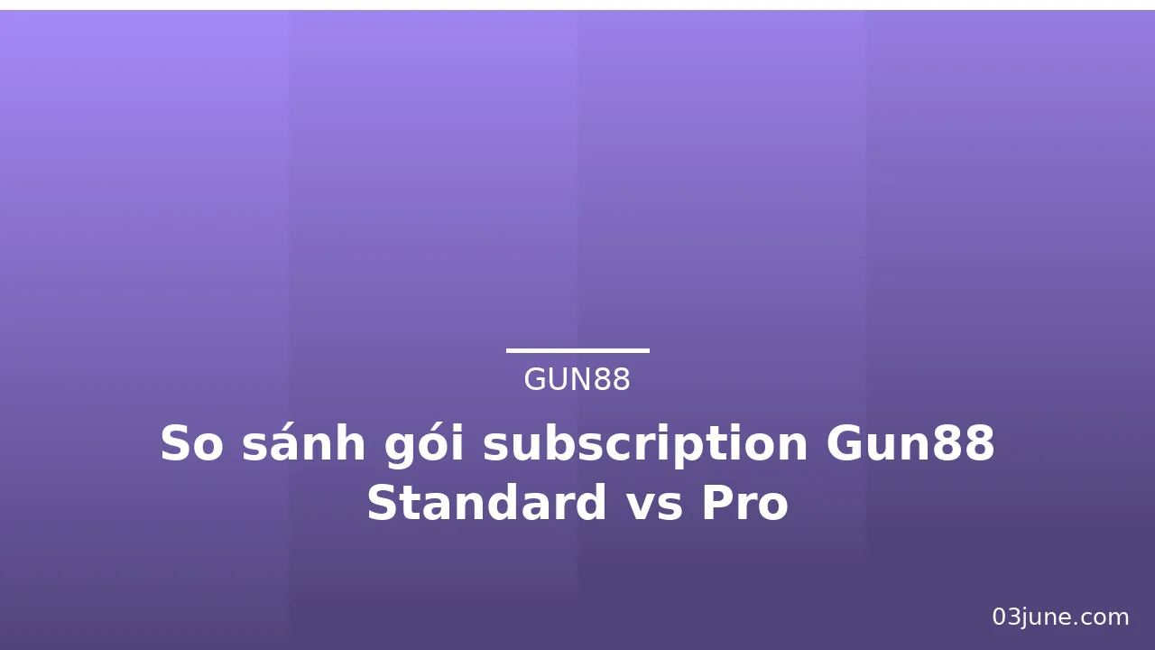 So sánh gói subscription Gun88 Standard vs Pro — gun88 · ảnh 2