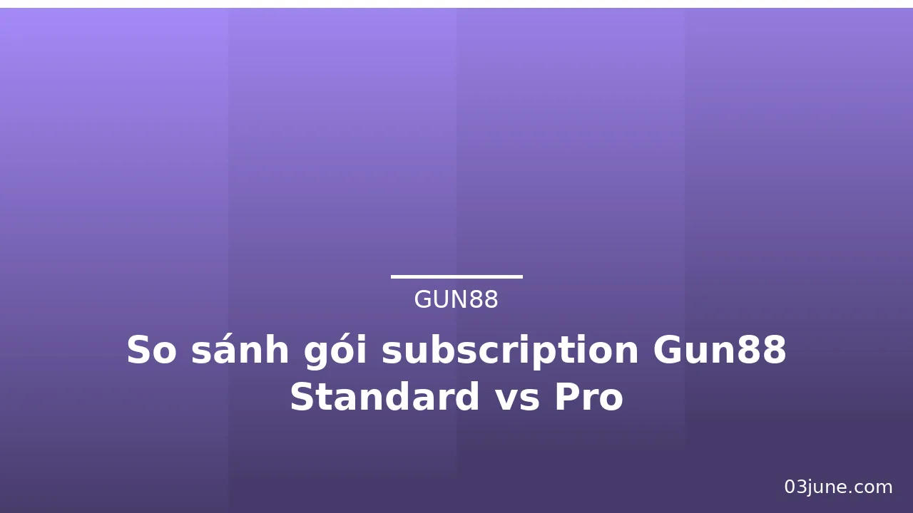 So sánh gói subscription Gun88 Standard vs Pro — gun88 · ảnh 3