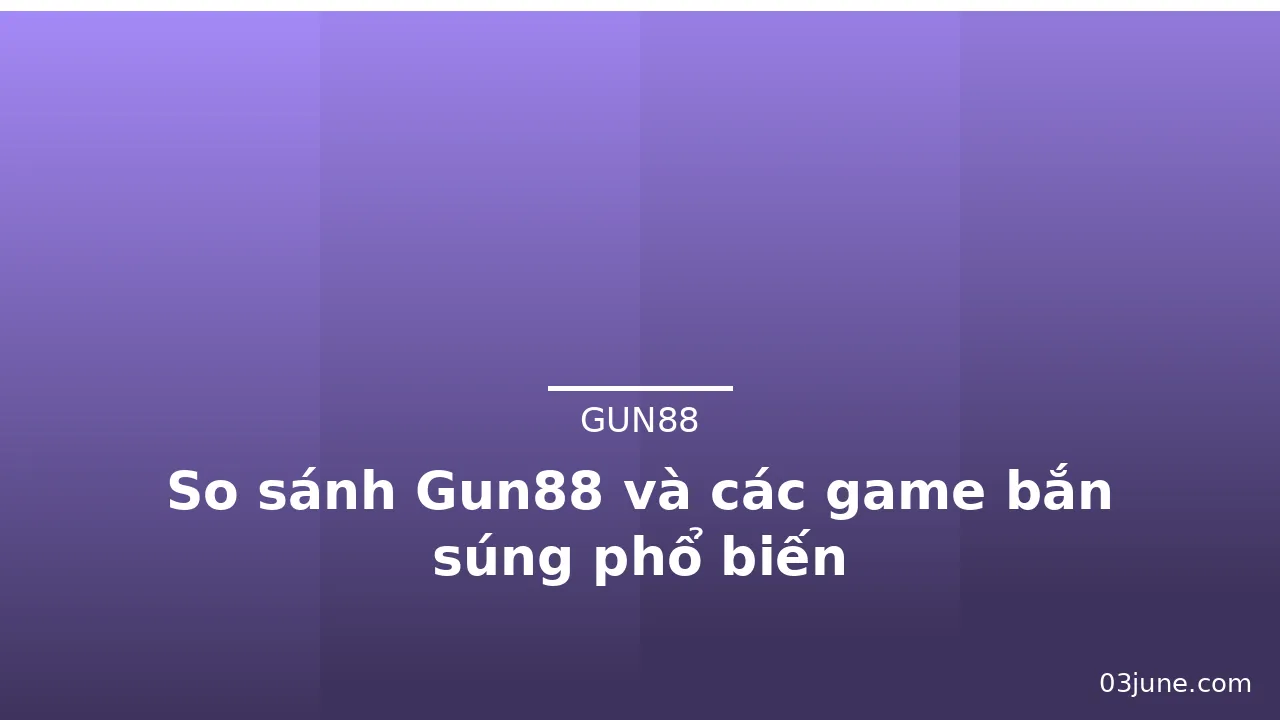 So sánh Gun88 và các game bắn súng phổ biến — gun88 · ảnh 1
