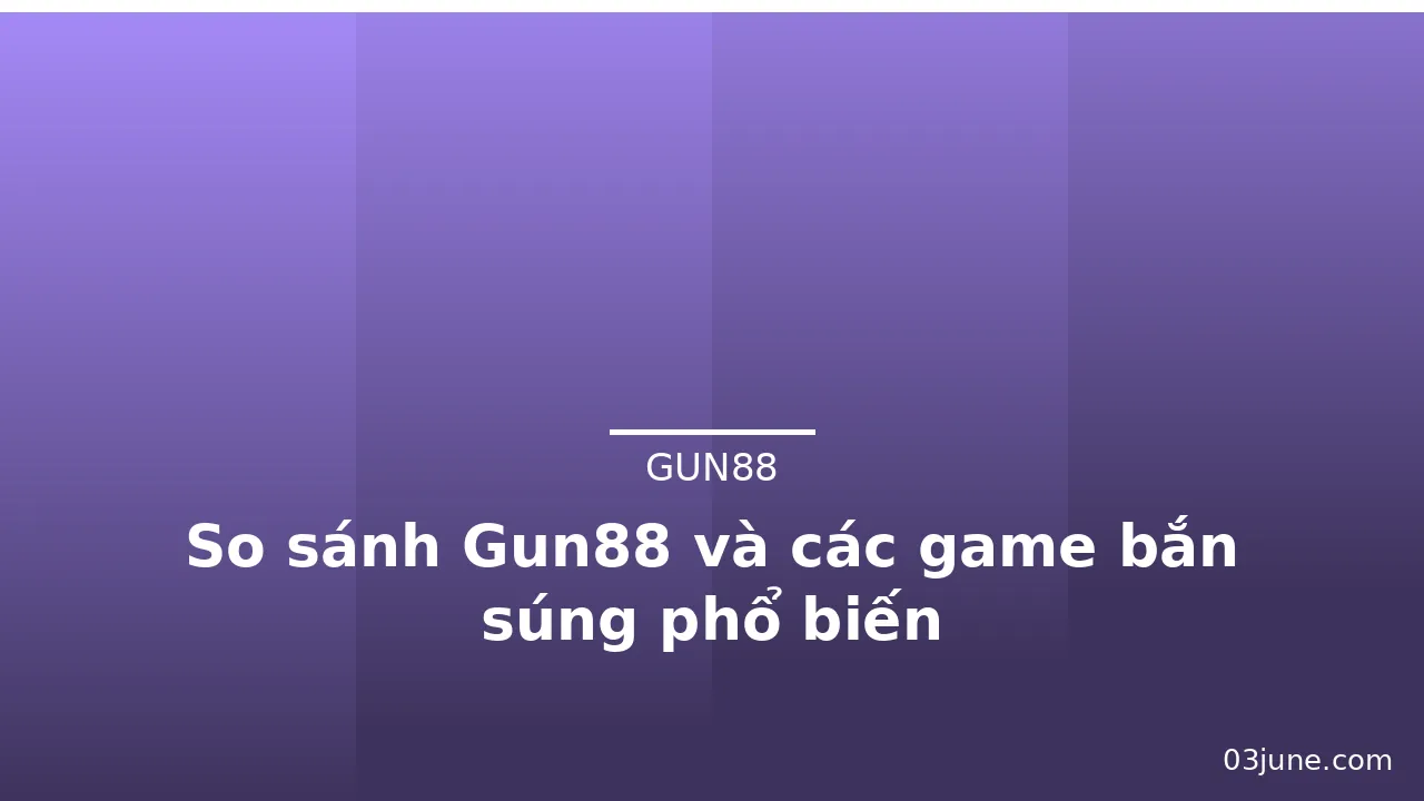 So sánh Gun88 và các game bắn súng phổ biến — gun88 · ảnh 2