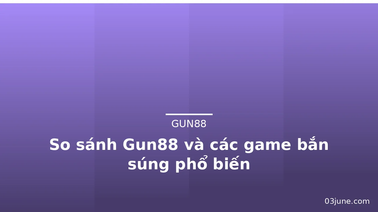 So sánh Gun88 và các game bắn súng phổ biến — gun88 · ảnh 3