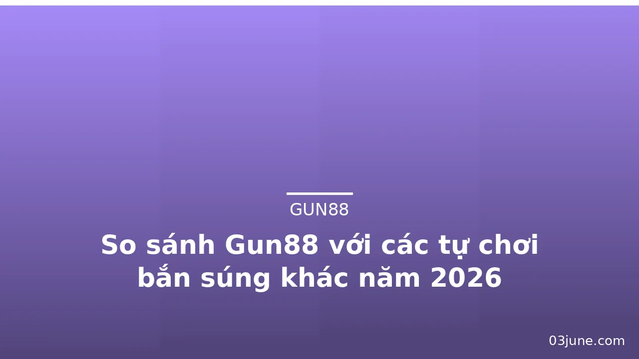 So sánh Gun88 với các tự chơi bắn súng khác năm 2026 — gun88 · ảnh 2