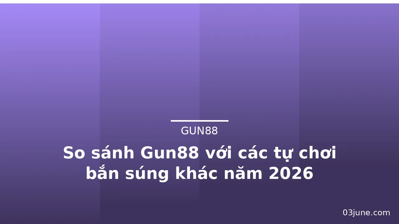 So sánh Gun88 với các tự chơi bắn súng khác năm 2026 — gun88 · ảnh 3