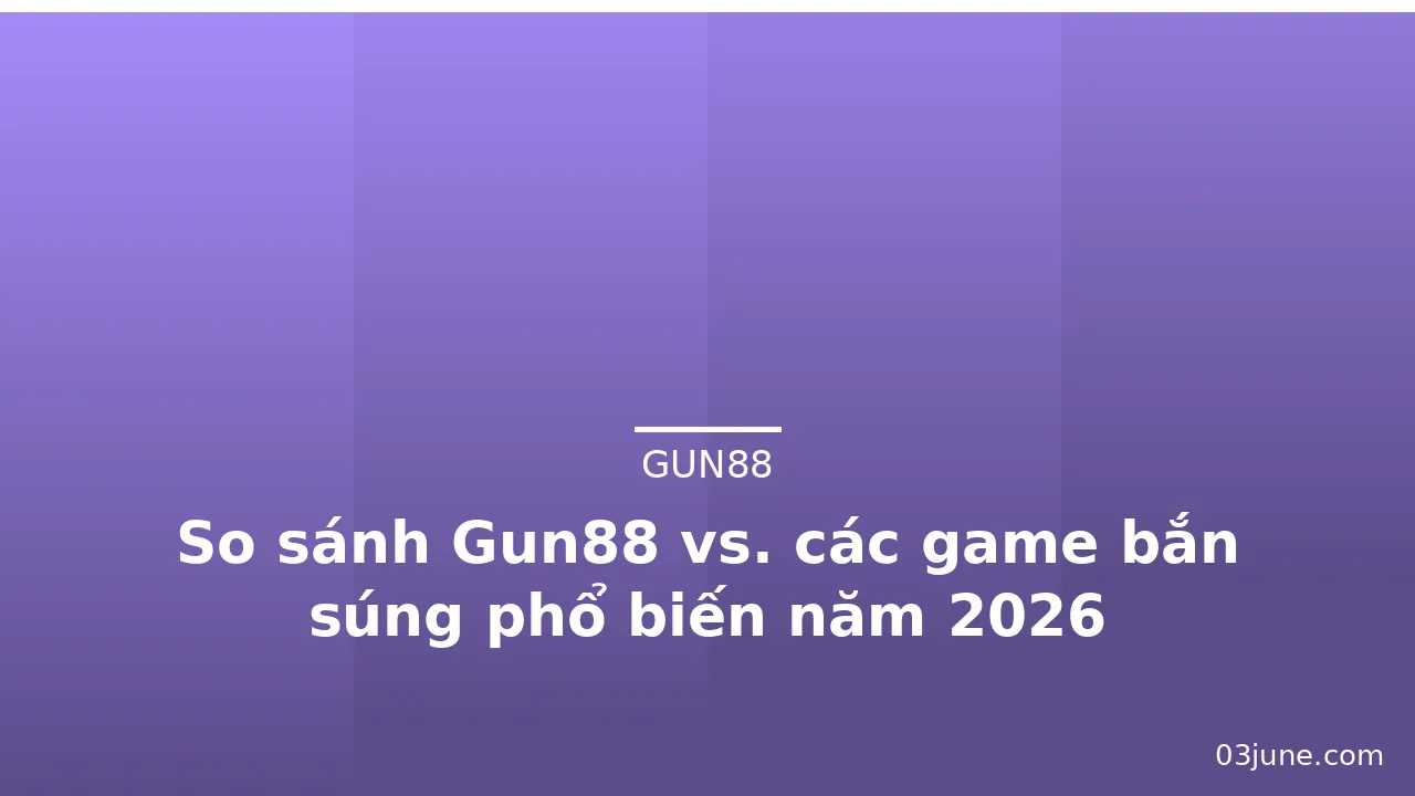 So sánh Gun88 vs. các game bắn súng phổ biến năm 2026 — gun88 · ảnh 2