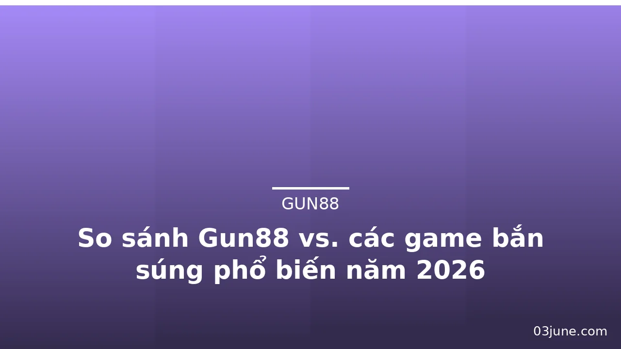 So sánh Gun88 vs. các game bắn súng phổ biến năm 2026 — gun88 · ảnh 3