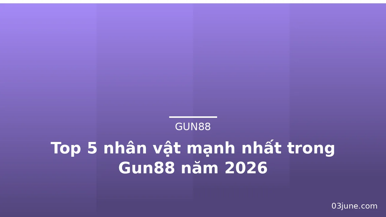 Top 5 nhân vật mạnh nhất trong Gun88 năm 2026 — gun88 · ảnh 2
