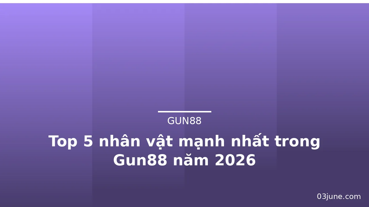 Top 5 nhân vật mạnh nhất trong Gun88 năm 2026 — gun88 · ảnh 3