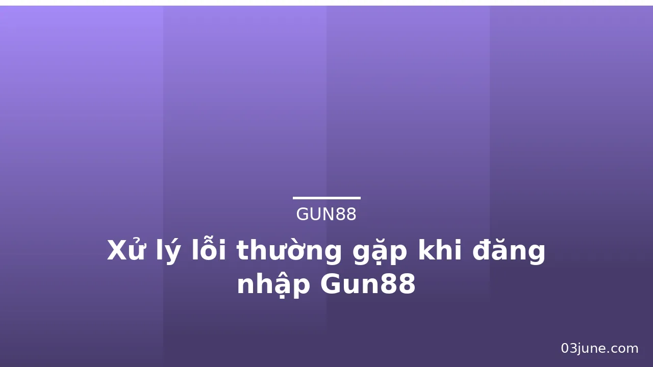 Xử lý lỗi thường gặp khi đăng nhập Gun88 — gun88 · ảnh 1