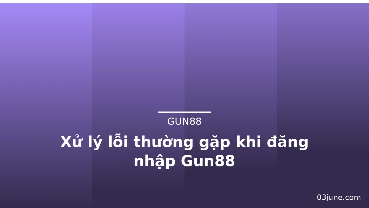 Xử lý lỗi thường gặp khi đăng nhập Gun88 — gun88