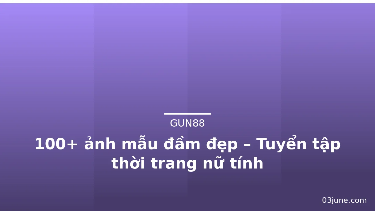 100+ ảnh mẫu đầm đẹp – Tuyển tập thời trang nữ tính