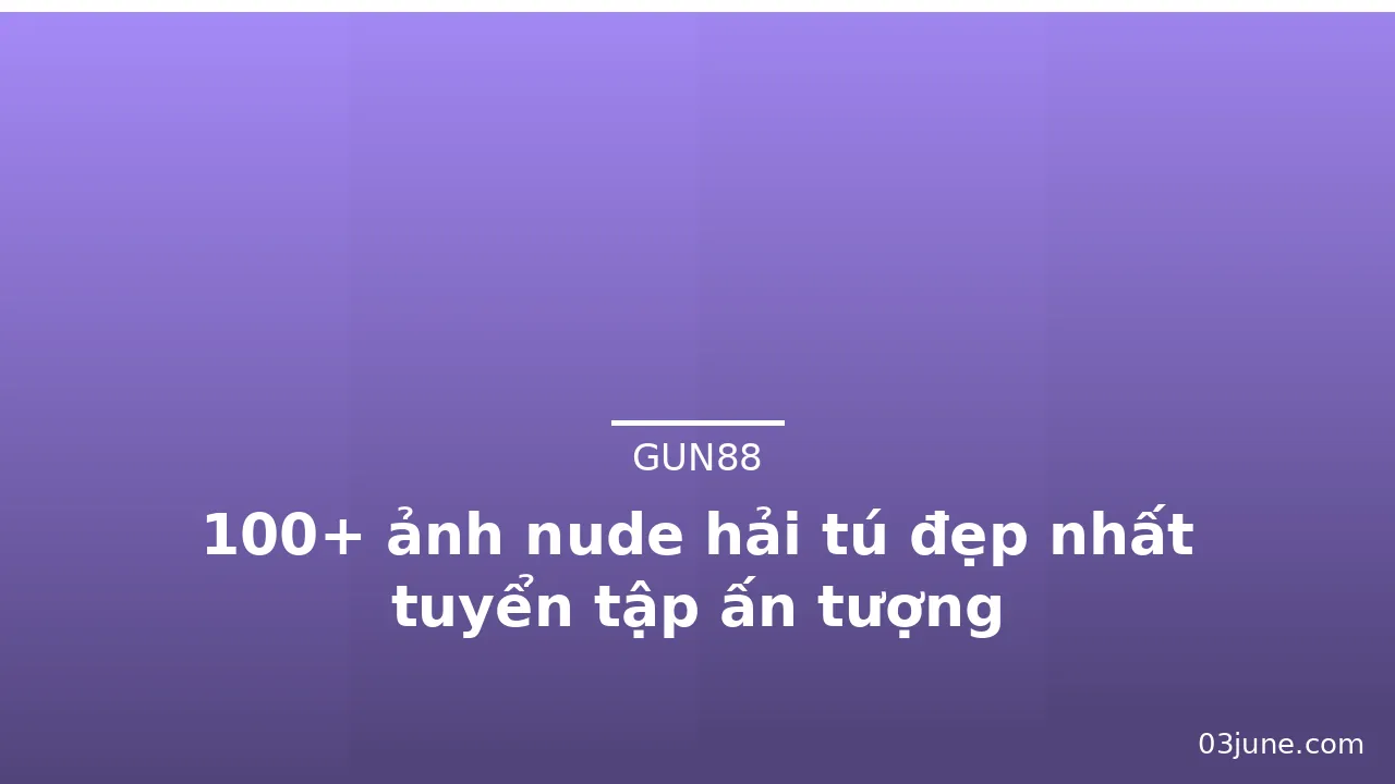100+ ảnh nude hải tú đẹp nhất tuyển tập ấn tượng · ảnh 1