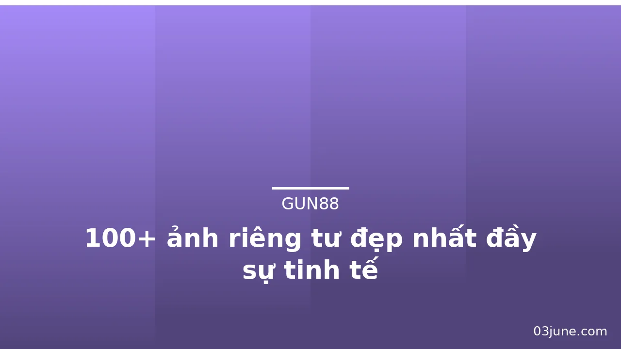 100+ ảnh riêng tư đẹp nhất đầy sự tinh tế