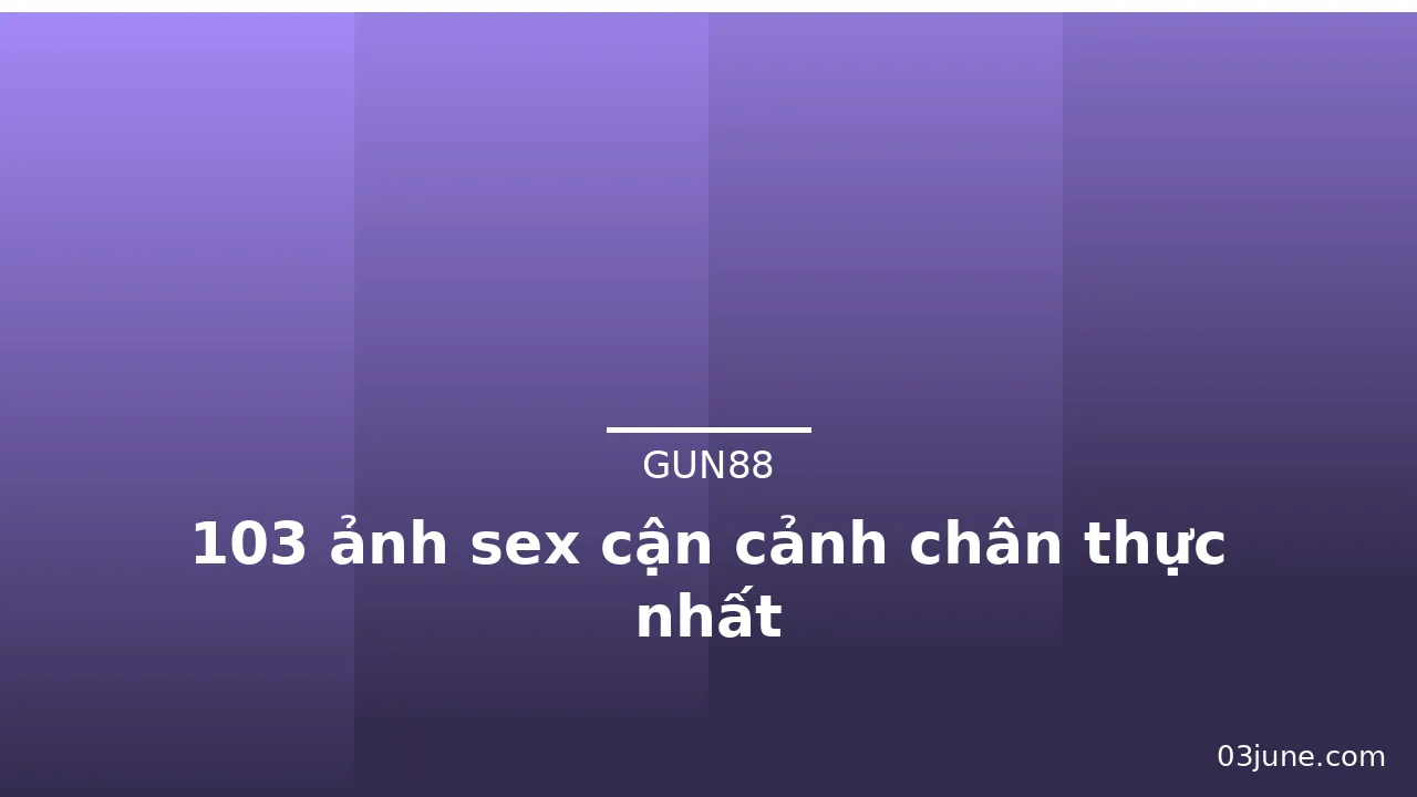 103 ảnh sex cận cảnh chân thực nhất · ảnh 1