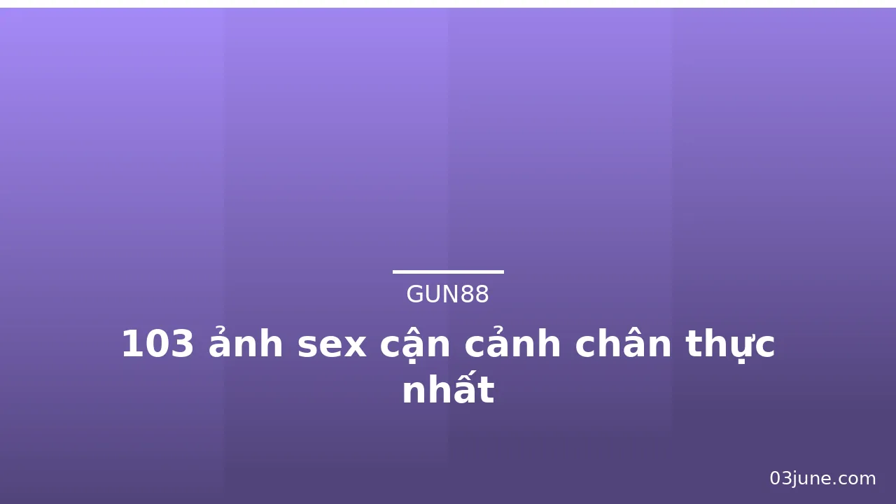 103 ảnh sex cận cảnh chân thực nhất · ảnh 2