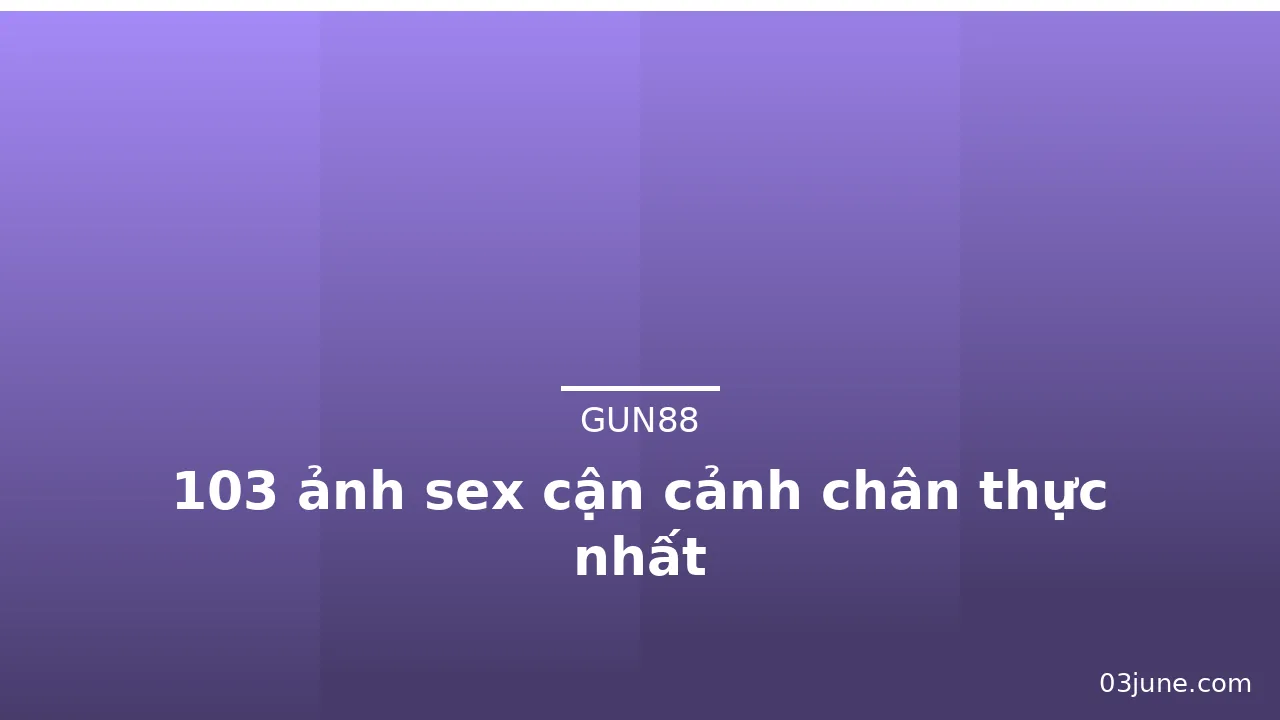 103 ảnh sex cận cảnh chân thực nhất · ảnh 3