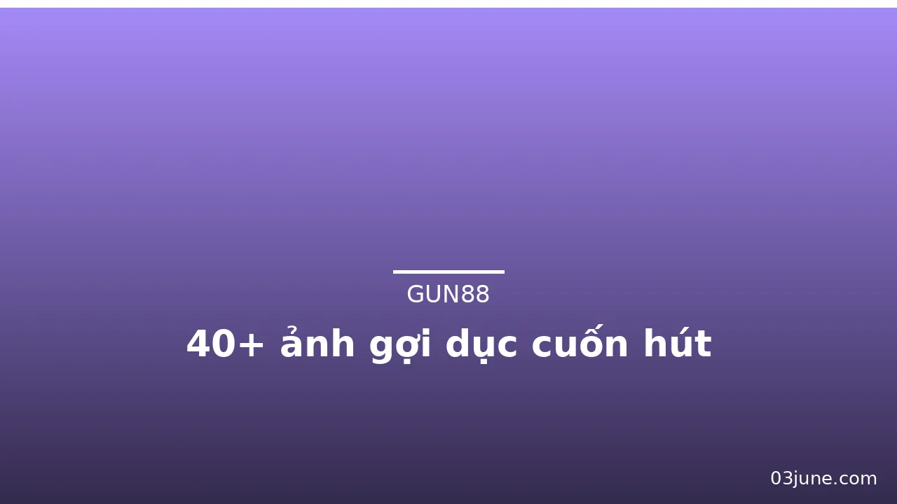 40+ ảnh gợi dục cuốn hút