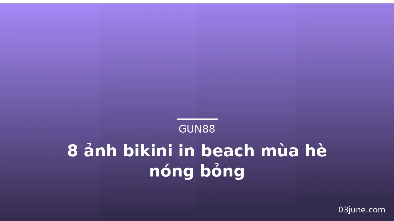 8 ảnh bikini in beach mùa hè nóng bỏng · ảnh 1