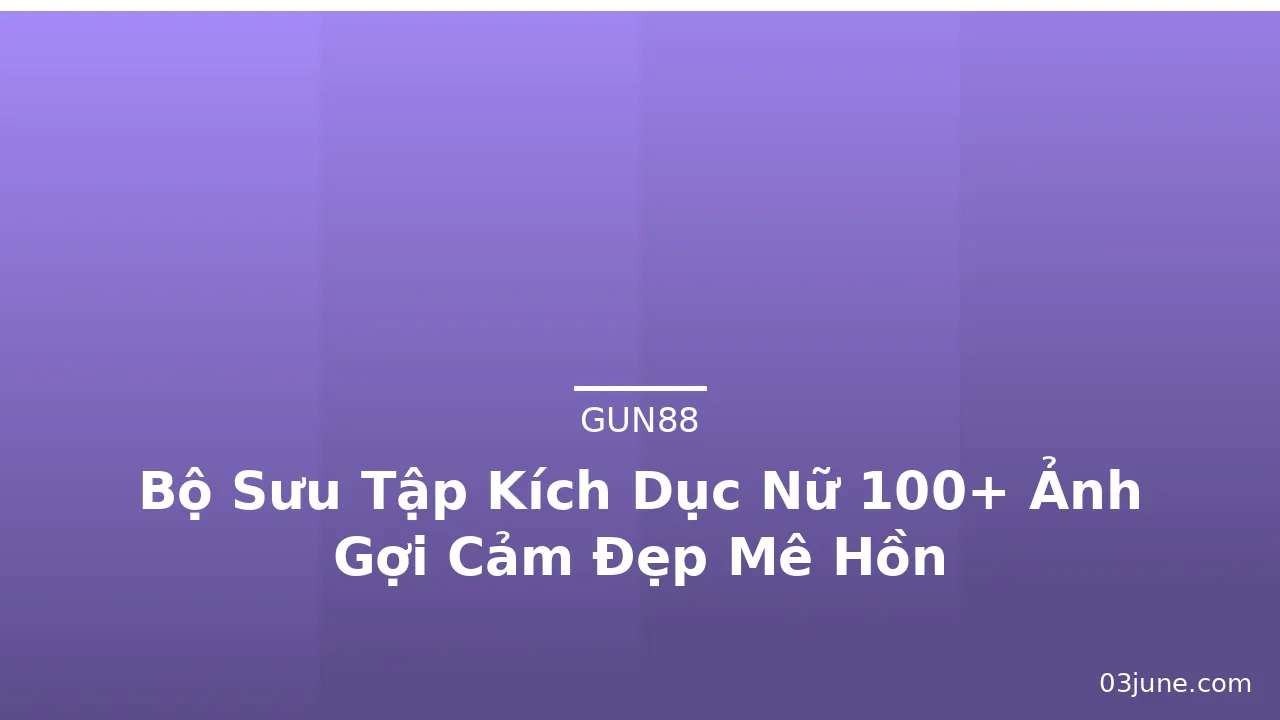 Bộ Sưu Tập Kích Dục Nữ 100+ Ảnh Gợi Cảm Đẹp Mê Hồn · ảnh 1