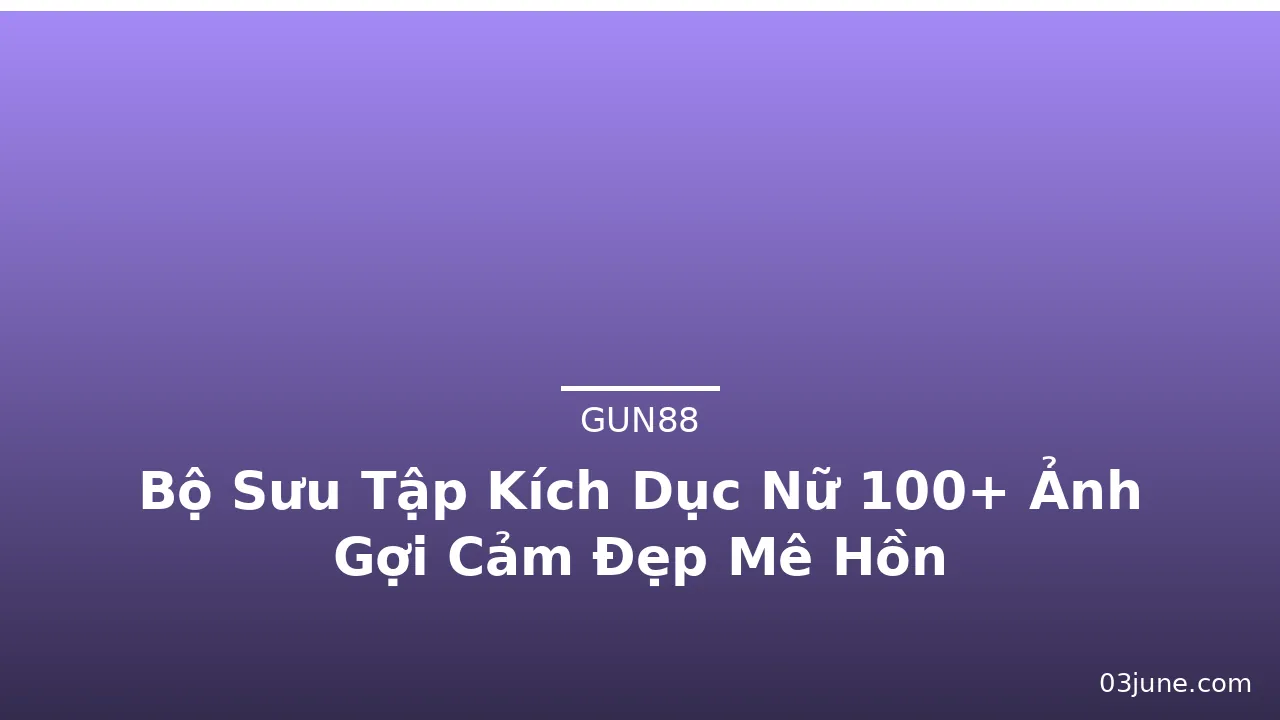 Bộ Sưu Tập Kích Dục Nữ 100+ Ảnh Gợi Cảm Đẹp Mê Hồn · ảnh 2