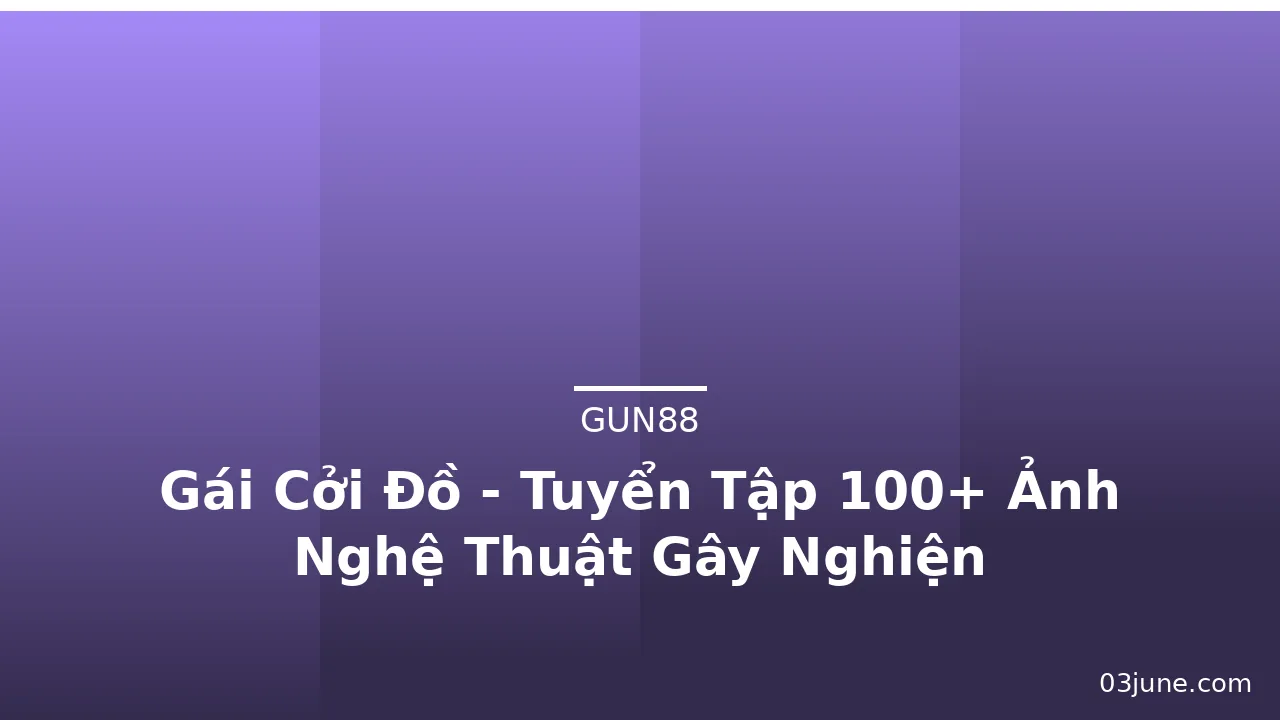 Gái Cởi Đồ - Tuyển Tập 100+ Ảnh Nghệ Thuật Gây Nghiện · ảnh 1
