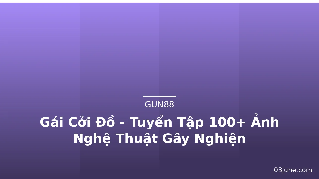Gái Cởi Đồ - Tuyển Tập 100+ Ảnh Nghệ Thuật Gây Nghiện · ảnh 3