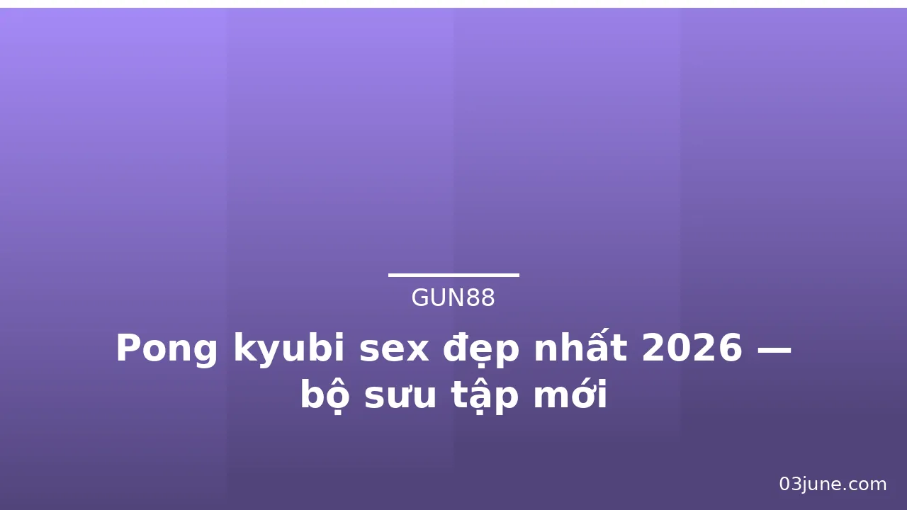 Pong kyubi sex đẹp nhất 2026 — bộ sưu tập mới · ảnh 3