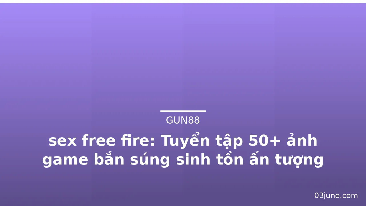 sex free fire: Tuyển tập 50+ ảnh game bắn súng sinh tồn ấn tượng nhất