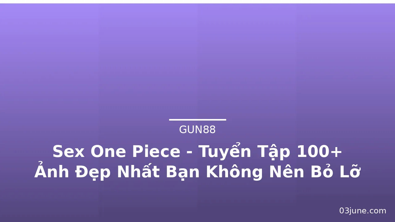 Sex One Piece - Tuyển Tập 100+ Ảnh Đẹp Nhất Bạn Không Nên Bỏ Lỡ