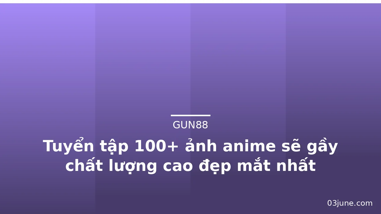 Tuyển tập 100+ ảnh anime sẽ gầy chất lượng cao đẹp mắt nhất