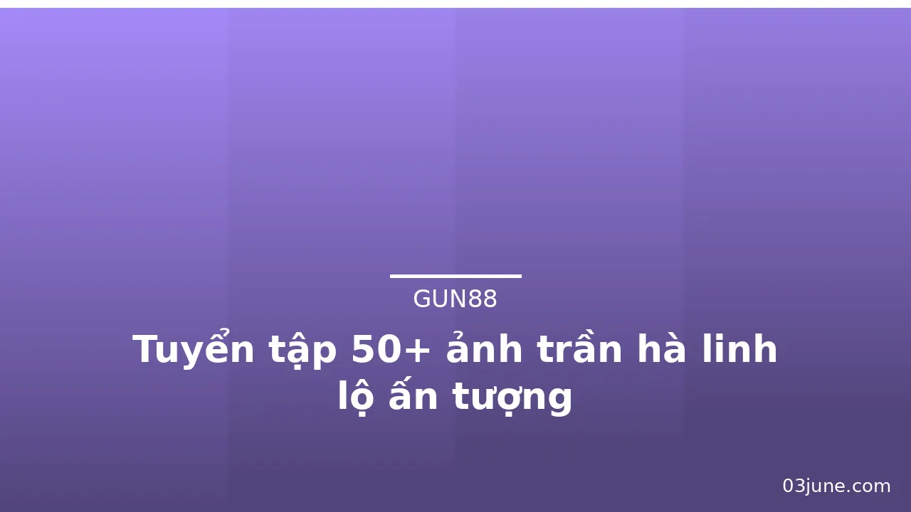 Tuyển tập 50+ ảnh trần hà linh lộ ấn tượng · ảnh 1
