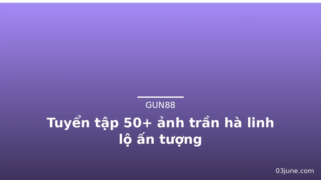 Tuyển tập 50+ ảnh trần hà linh lộ ấn tượng · ảnh 2