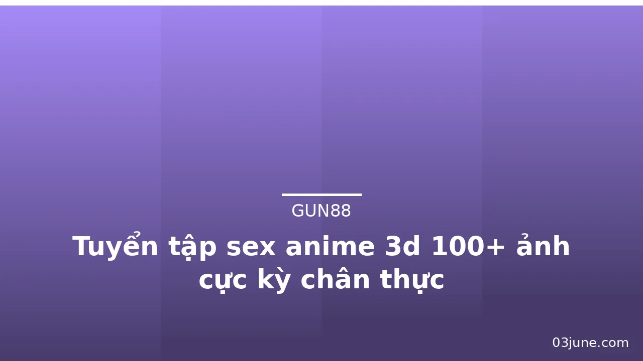 Tuyển tập sex anime 3d 100+ ảnh cực kỳ chân thực · ảnh 1
