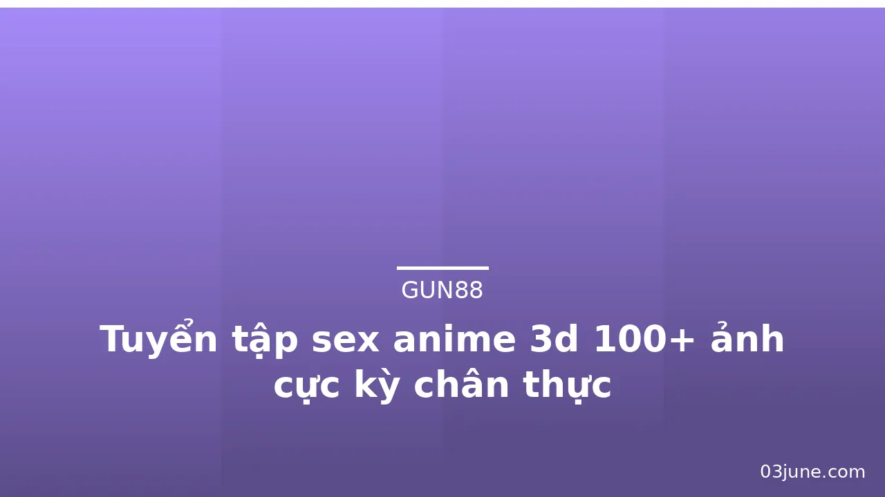 Tuyển tập sex anime 3d 100+ ảnh cực kỳ chân thực · ảnh 2